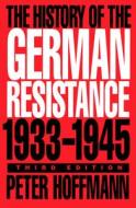 The History of the German Resistance, 1933-1945 di Peter Hoffmann edito da McGill-Queen's University Press