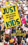 Just Kids: Youth Activism and Rhetorical Agency di Risa Applegarth edito da OHIO ST UNIV PR