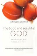 The Good and Beautiful God: Falling in Love with the God Jesus Knows di James Bryan Smith edito da INTER VARSITY PR
