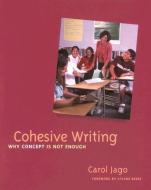 Cohesive Writing: Why Concept Is Not Enough di Carol Jago edito da BOYNTON/COOK PUBL
