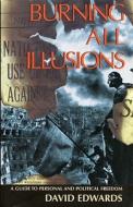 Burning All Illusions: A Guide to Personal and Political Freedom di David Edwards edito da South End Press
