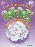 The Greatest Dot-To-Dot! Super Challenge! Book 8 di David R. Kalvitis edito da Monkeying Around