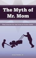 The Myth of Mr. Mom di Jeremy Rodden, Sonny Lemmons, Christian Jensen edito da PORTMANTEAU PR LLC