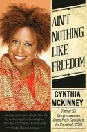 Ailn't Nothing Like Freedom di Cynthia Mckinney edito da CLARITY PR INC