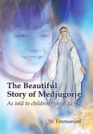 The Beautiful Story of Medjugorje: As Told to Children from 7 to 97 di Sister Emmanuelle Maillard edito da CHILDREN OF MEDJUGORJE