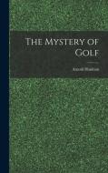 The Mystery of Golf di Arnold Haultain edito da LEGARE STREET PR