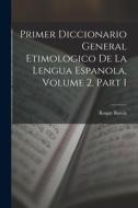 Primer Diccionario General Etimologico De La Lengua Espanola, Volume 2, part 1 di Roque Barcia edito da LEGARE STREET PR