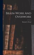 Brain-work And Overwork di Horatio C. Wood edito da LEGARE STREET PR