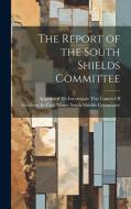 The Report of the South Shields Committee edito da LEGARE STREET PR