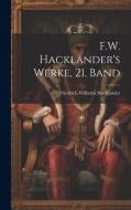 F.W. Hackländer's Werke, 21. Band di Friedrich Wilhelm Hackländer edito da LEGARE STREET PR