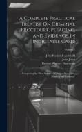 A Complete Practical Treatise On Criminal Procedure, Pleading, and Evidence, in Indictable Cases: ... Comprising the "New System of Criminal Procedure di John Frederick Archbold, John Jervis, William Newland Welsby edito da LEGARE STREET PR
