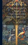 P. Papinii Statii Hercules Epitrapezios Novii Vindicis... di Publius Papinius Statius, Ferdinand Hand edito da LEGARE STREET PR