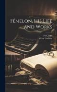 Fénelon, His Life and Works di Paul Janet, Victor Leuliette edito da LEGARE STREET PR