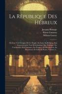 La République Des Hébreux: Ou L'on Voit L'origine De Ce Peuple, Ses Loix, Sa Religion, Son Gouvernement Tant Ecclesiastique Que Politique, Ses Ce di Petrus Cunaeus, Willem Goeree edito da LEGARE STREET PR