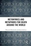 Metonymies And Metaphors For Death Around The World di Wojciech Wachowski, Karen Sullivan edito da Taylor & Francis Ltd