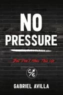 No Pressure: ...But Don't Mess This Up di Gabriel Avilla edito da BOOKBABY