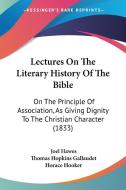 Lectures on the Literary History of the Bible: On the Principle of Association, as Giving Dignity to the Christian Character (1833) di Joel Hawes, Thomas Hopkins Gallaudet, Horace Hooker edito da Kessinger Publishing