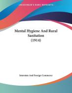 Mental Hygiene and Rural Sanitation (1914) di And For Interstate and Foreign Commerce, Interstate and Foreign Commerce edito da Kessinger Publishing