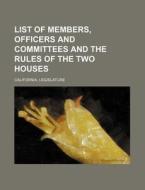 List of Members, Officers and Committees and the Rules of the Two Houses di California Legislature edito da Rarebooksclub.com