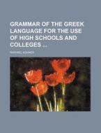 Grammar of the Greek Language for the Use of High Schools and Colleges di Raphael K. Hner, Raphael Kuhner edito da Rarebooksclub.com