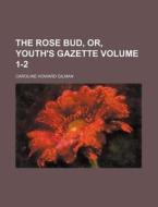 The Rose Bud, Or, Youth's Gazette Volume 1-2 di Caroline Howard Gilman edito da Rarebooksclub.com