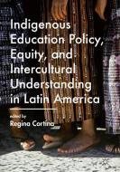 Indigenous Education Policy, Equity, and Intercultural Understanding in Latin America edito da Palgrave Macmillan