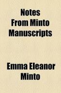 Notes From Minto Manuscripts di Emma Eleanor Minto edito da General Books Llc