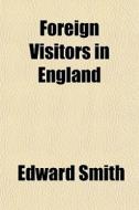 Foreign Visitors In England di Edward Smith edito da General Books