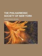 The Philharmonic Society Of New York di Henry Edward Krehbiel edito da Rarebooksclub.com