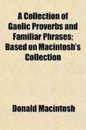 A Collection Of Gaelic Proverbs And Fami di Donald Macintosh edito da General Books