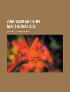 Amusements in Mathematics di Henry Ernest Dudeney edito da Books LLC, Reference Series
