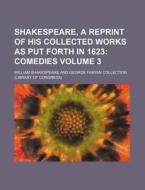 Shakespeare, a Reprint of His Collected Works as Put Forth in 1623 Volume 3; Comedies di William Shakespeare edito da Rarebooksclub.com