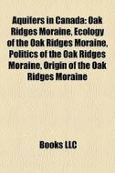 Aquifers In Canada: Oak Ridges Moraine, di Books Llc edito da Books LLC