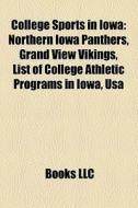 Northern Iowa Panthers, Grand View Vikings, List Of College Athletic Programs In Iowa, Usa di Source Wikipedia edito da General Books Llc