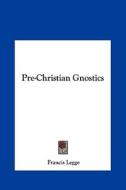 Pre-Christian Gnostics di Francis Legge edito da Kessinger Publishing