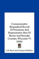 Commemorative Biographical Record of Prominent and Representative Men of Racine and Kenosha Counties, Wisconsin V1 (1906) di J H Beers & Co, J. H. Beers and Company Publisher edito da Kessinger Publishing