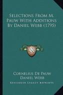 Selections from M. Pauw with Additions by Daniel Webb (1795) di Cornelius De Pauw edito da Kessinger Publishing