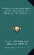 Organic Acts and Administrative Reports of the School of American Archaeology, Santa Fe, New Mexico 1907 to 1917 (1917) di School of American Research Santa Fe edito da Kessinger Publishing