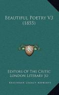 Beautiful Poetry V3 (1855) di Editors of the Critic London Literary Jo edito da Kessinger Publishing
