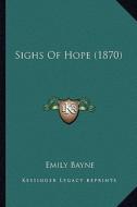 Sighs of Hope (1870) di Emily Bayne edito da Kessinger Publishing