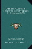 Gabrielis Cossartii E Societate Jesu Orationes Et Carmina (1690) di Gabriel Cossart edito da Kessinger Publishing
