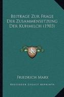 Beitrage Zur Frage Der Zusammensetzung Der Kuhmilch (1903) di Friedrich Marx edito da Kessinger Publishing