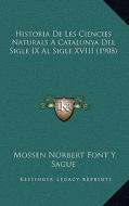 Historia de Les Ciencies Naturals a Catalunya del Sigle IX Al Sigle XVIII (1908) di Mossen Norbert Font y. Sague edito da Kessinger Publishing