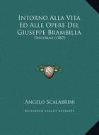 Intorno Alla Vita Ed Alle Opere del Giuseppe Brambilla: Discorso (1887) di Angelo Scalabrini edito da Kessinger Publishing