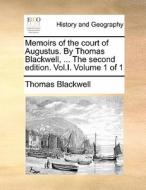 Memoirs Of The Court Of Augustus. By Thomas Blackwell, ... The Second Edition. Vol.i. Volume 1 Of 1 di Thomas Blackwell edito da Gale Ecco, Print Editions