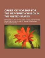 Order of Worship for the Reformed Church in the United States di Reformed Church in the States edito da Rarebooksclub.com