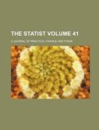 The Statist; A Journal of Practical Finance and Trade Volume 41 di Books Group, Anonymous edito da Rarebooksclub.com