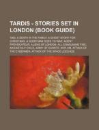 Tardis - Stories Set in London (Book Guide): 1963, a Death in the Family, a Ghost Story for Christmas, a Good Man Goes to War, Agent Provocateur, Alie di Source Wikia edito da Books LLC, Wiki Series