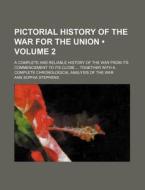 Pictorial History Of The War For The Union (volume 2); A Complete And Reliable History Of The War From Its Commencement To Its Close Together With A C di Ann Sophia Stephens edito da General Books Llc