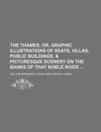 The Thames, Or, Graphic Illustrations Of Seats, Villas, Public Buildings, & Picturesque Scenery On The Banks Of That Noble River di William Bernard Cooke edito da General Books Llc